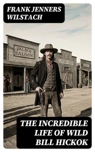 The Incredible Life of Wild Bill Hickok