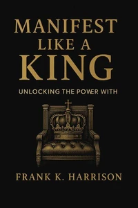 Manifest Like a King: Unlocking the Power Within