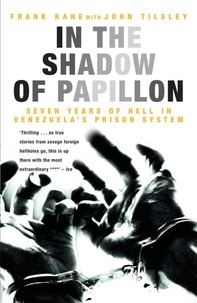 Frank Kane et John Tilsley - In the Shadow of Papillon - Seven Years of Hell in Venezuela's Prison System.