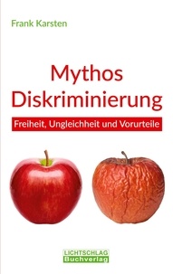 Frank Karsten - Mythos Diskriminierung - Freiheit, Ungleichheit und Vorurteile.