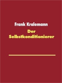 Frank Kralemann - Der Selbstkonditionierer - Ein Tool für Erfolg.