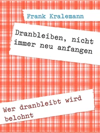 Dranbleiben, nicht immer neu anfangen