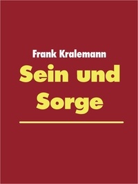Frank Kralemann - Sein und Sorge - Weniger Sorgen mehr Leben.