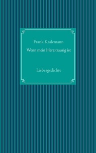Frank Kralemann - Wenn mein Herz traurig ist - Liebesgedichte.