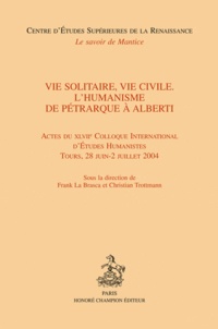 Frank La Brasca et Christian Trottmann - Vie solitaire, vie civile - L'humanisme de Pétrarque à Alberti.