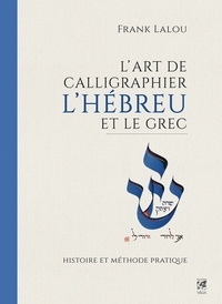 Frank Lalou - L'art de calligraphier l'hébreux et le grec - Histoire et méthode pratique.