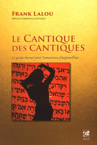 Frank Lalou - Le cantique des cantiques - Le guide éternel pour l'amoureux d'aujourd'hui.