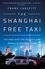 The Shanghai Free Taxi. Journeys with the Hustlers and Rebels of the New China