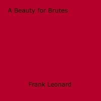 Frank Leonard - A Beauty for Brutes.