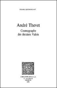 Frank Lestringant - Andre Thevet. Cosmographe Des Derniers Valois.
