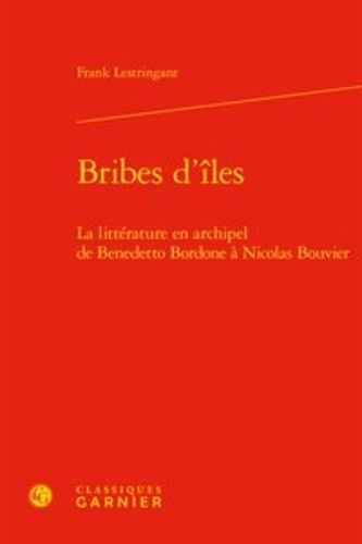 Bribes d'îles. La littérature en archipel de Benedetto Bordone à Nicolas Bouvier
