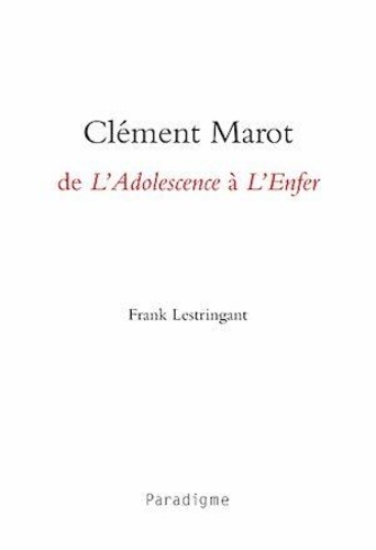 Frank Lestringant - Clément Marot, de L'Adolescence à L'Enfer.
