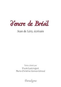 Frank Lestringant et Marie-Christine Gomez-Géraud - D'encre de Brésil - Jean de Léry, écrivain.