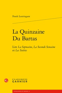 Frank Lestringant - La Quinzaine Du Bartas - Lire La Sepmaine, La Seconde Semaine et Les Suittes.