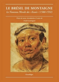 Frank Lestringant - Le Brésil de Montaigne - Le Nouveau Monde des "Essais" (1580-1592).