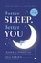 Better Sleep, Better You. Your No-Stress Guide for Getting the Sleep You Need and the Life You Want