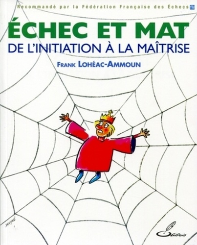 Frank Lohéac-Ammoun - Echec et mat - De l'initiation à la maîtrise.