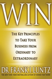 Frank Luntz - Win - The Key Principles to Take Your Business from Ordinary to Extraordinary.