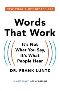 Frank Luntz - Words That Work - It's Not What You Say, It's What People Hear.