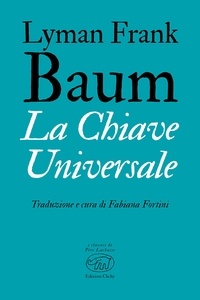 Frank Lyman Baum et Fabiana Fortini - La Chiave Universale.
