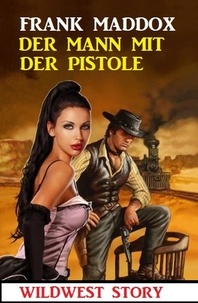  Frank Maddox - Der Mann mit der Pistole: Wildwest Story.