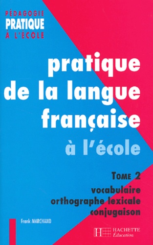 Frank Marchand - Pratique De La Langue Francaise A L'Ecole. Tome 2, Vocabulaire, Orthographe Lexicale, Conjugaison.