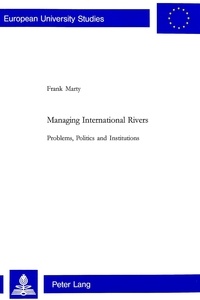 Frank Marty - Managing International Rivers - Problems, Politics and Institutions.