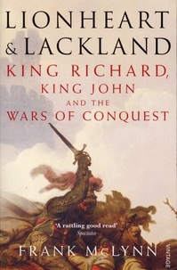 Frank McLynn - Lionheart and Lackland - King Richard, King John and the Wars of Conquest.