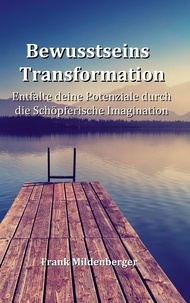 Frank Mildenberger - Bewusstseins Transformation - Entfalte deine Potenziale durch die Schöpferische Imagination.