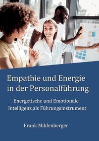 Frank Mildenberger - Empathie und Energie in der Personalführung - Energetische und Emotionale Intelligenz als Führungsinstrument.