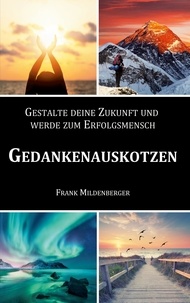 Frank Mildenberger - Gedankenauskotzen - Gestalte deine Zukunft und werde zum Erfolgsmensch.