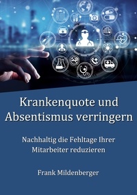 Frank Mildenberger - Krankenquote und Absentismus verringern - Nachhaltig die Fehltage Ihrer Mitarbeiter reduzieren.