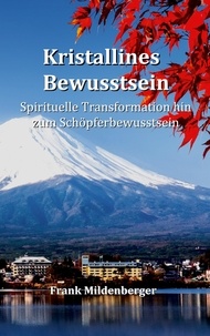 Frank Mildenberger - Kristallines Bewusstsein - Spirituelle Transformation hin zum Schöpferbewusstsein.