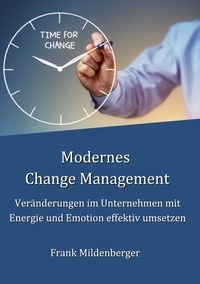 Frank Mildenberger - Modernes Change Management - Veränderungen im Unternehmen mit Energie und Emotion effektiv umsetzen.