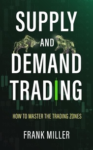  Frank Miller - Supply and Demand Trading: How to Master the Trading Zones.