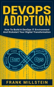  Frank Millstein - DevOps Adoption: How to Build a DevOps IT Environment and Kickstart Your Digital Transformation.