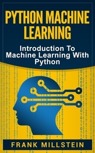  Frank Millstein - Python Machine Learning: Introduction to Machine Learning with Python.