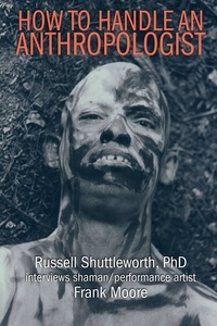  Frank Moore et  Russell Shuttleworth - How to Handle an Anthropologist: Russell Shuttleworth, PhD interviews shaman/performance artist Frank Moore.