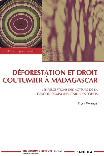 Frank Muttenzer - Déforestation et droit coutumier à Madagascar - Les perceptions des acteurs de la gestion communautaire des forêts.