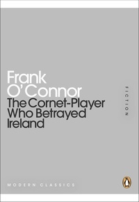 Frank O'Connor - The Cornet-Player Who Betrayed Ireland.