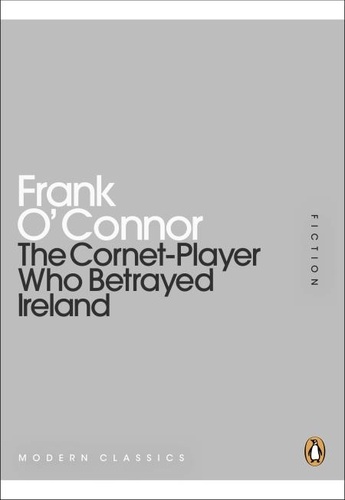 Frank O'Connor - The Cornet-Player Who Betrayed Ireland.