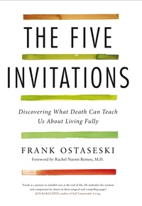 Frank Ostaseski - The Five Invitations - Discovering What Death Can Teach Us About Living Fully.