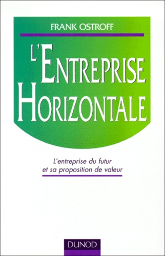 Frank Ostroff - L'Entreprise Horizontale. L'Entreprise Du Futur Et Sa Proposition De Valeur.
