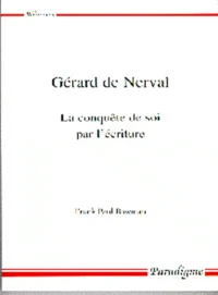 Gerard De Nerval. La Conquete De Soi Par L'Ecriture