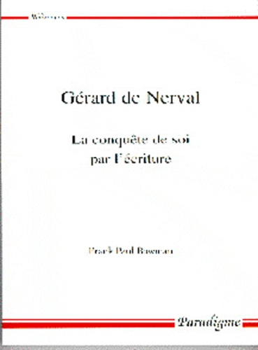 Frank-Paul Bowman - Gerard De Nerval. La Conquete De Soi Par L'Ecriture.