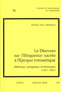 Frank paul Bowman - Le Discours sur l'Eloquence sacrée à l'époque romantique : Rhétorique, apologétique, herméneutique (1777-1851).