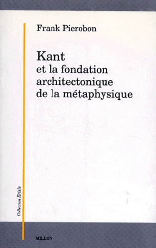 Frank Pierobon - Kant et la fondation architectonique de la métaphysique.