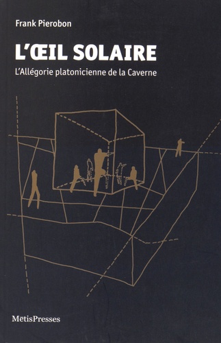 Frank Pierobon - L'oeil solaire - L'allégorie platonicienne de la caverne.
