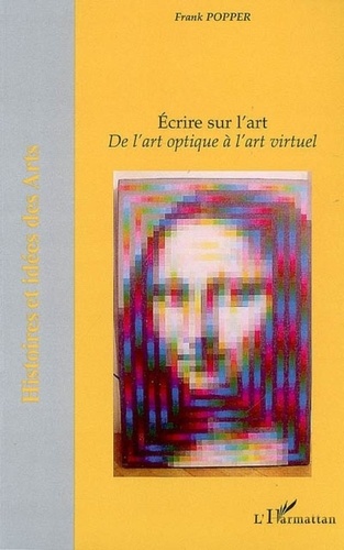 Frank Popper - Ecrire sur l'art : de l'art optique à l'art virtuel.