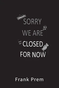 Closed For Now; A Pandemic Experience